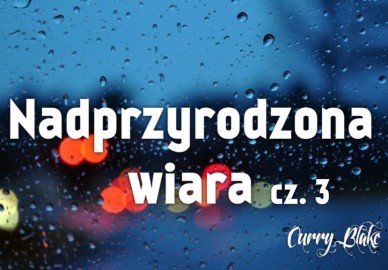 Nadprzyrodzona wiara cz. 3